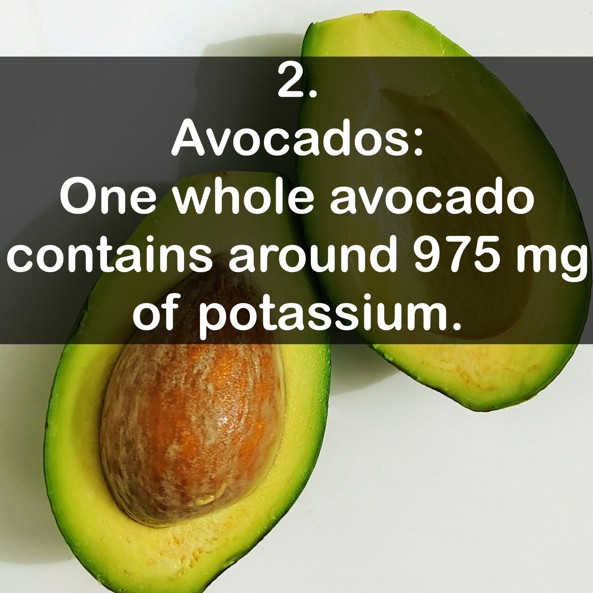 2. Avocados - One whole avocado contains around 975 mg of potassium.