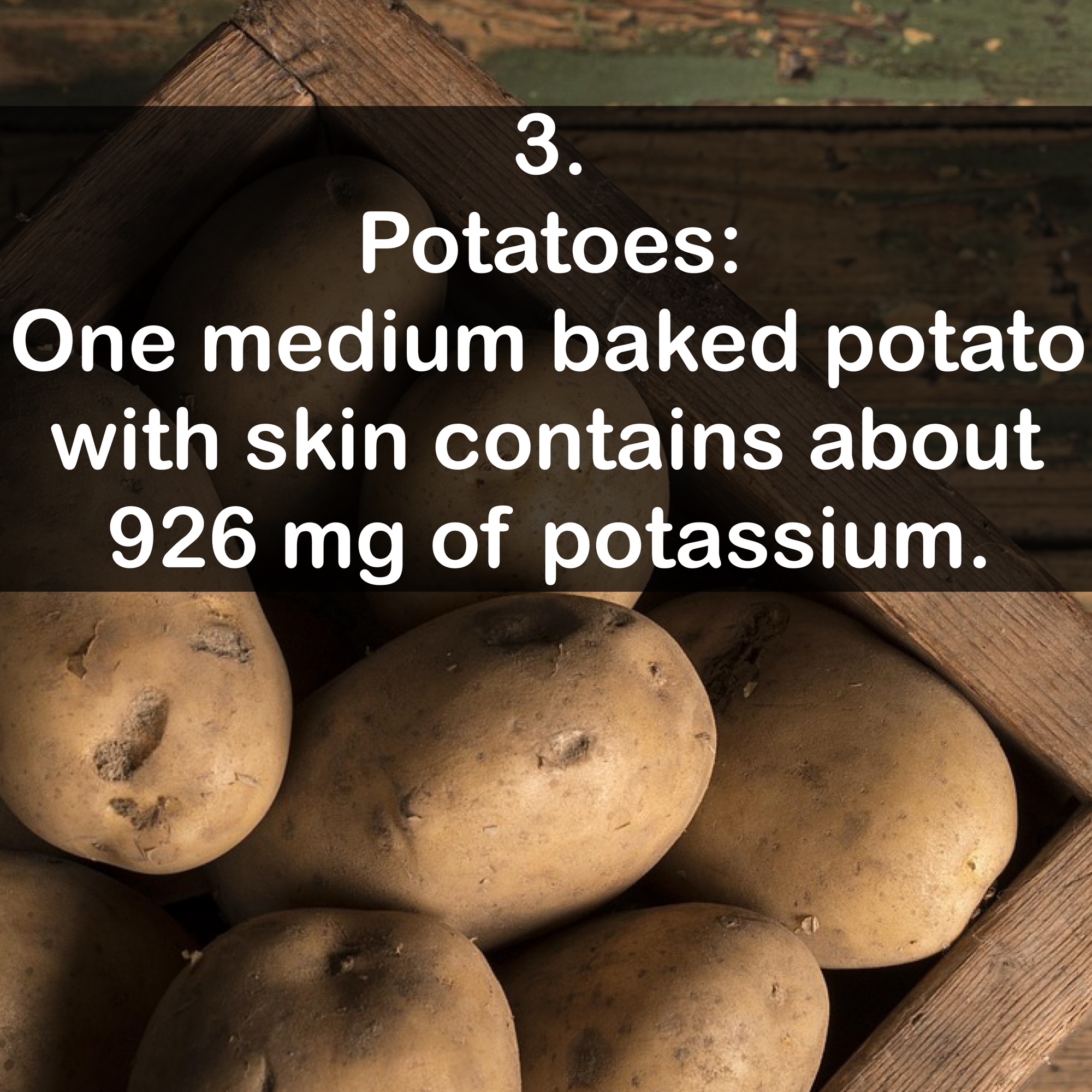 3. Potatoes - One medium baked potato with skin contains about 926 mg of potassium.