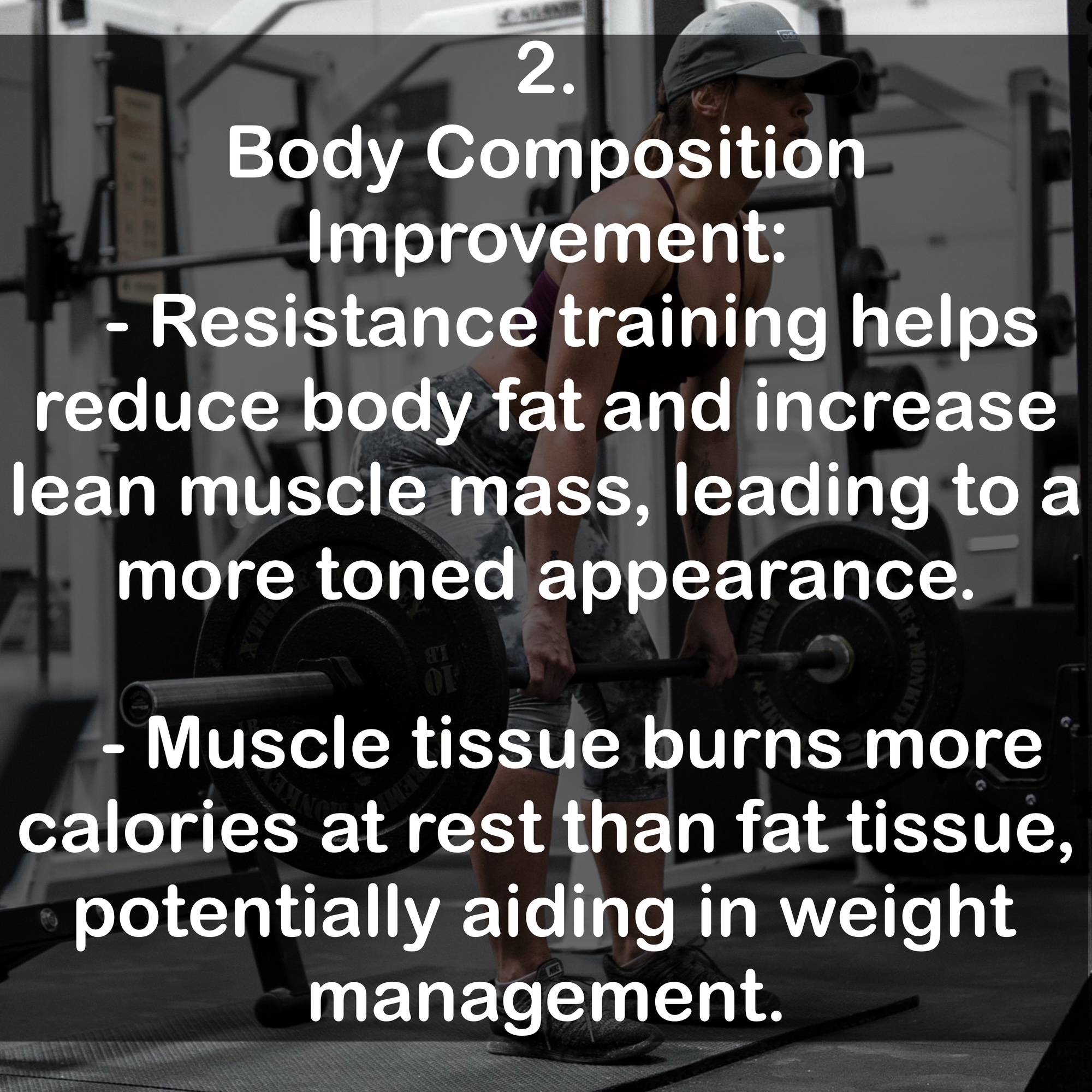2. Body Composition Improvement - Resistance training helps reduce body fat and increase lean muscle mass, leading to a more toned appearance. - Muscle tissue burns more calories at rest than fat tissue, potentially aiding in weight management.