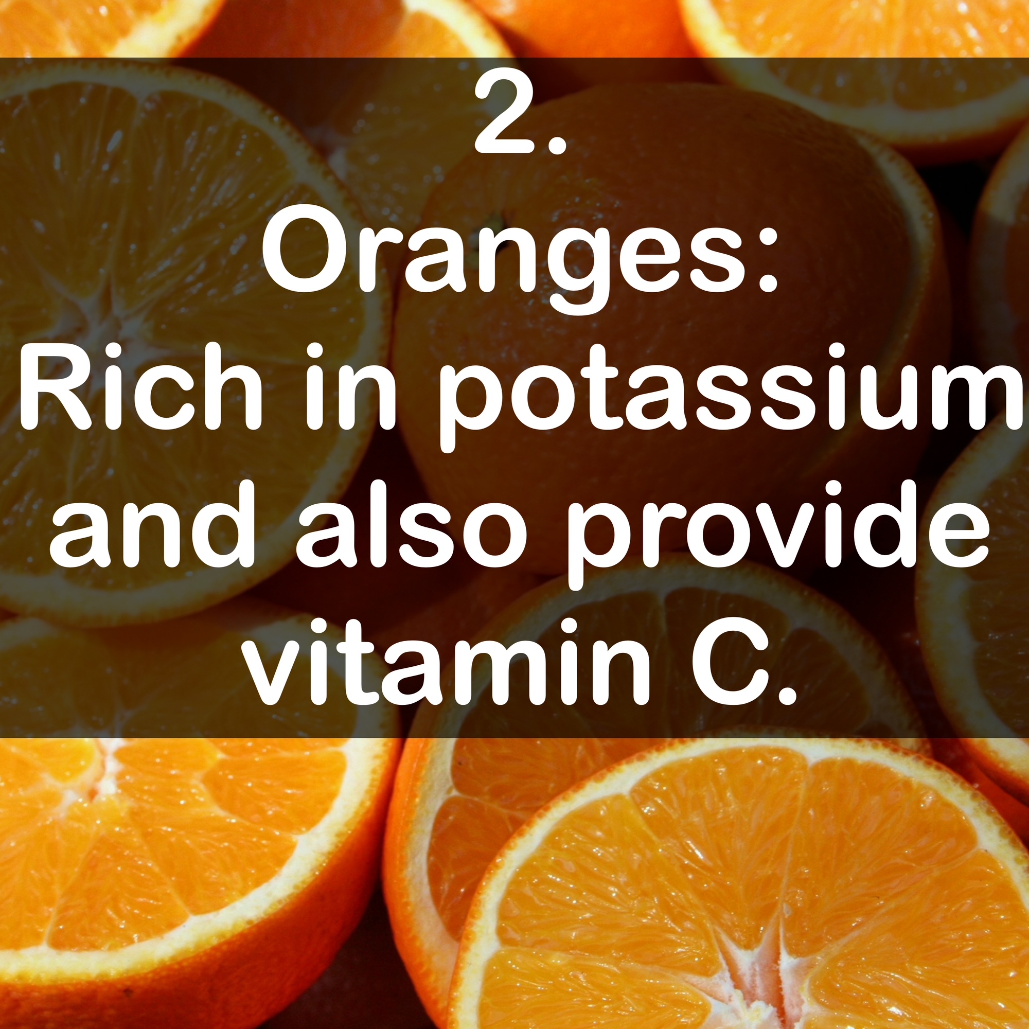 2. Oranges: Rich in potassium and also provide vitamin C.