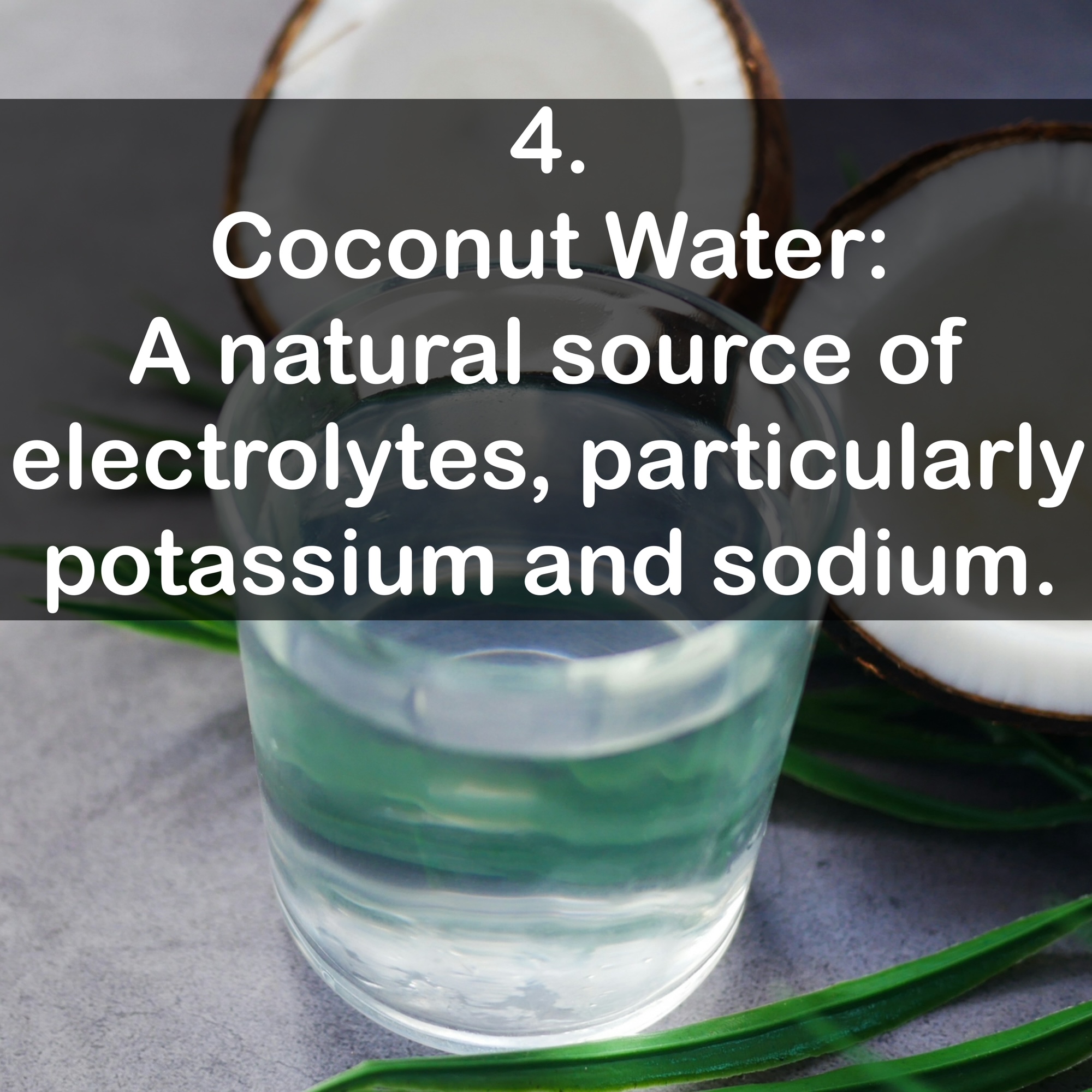4. Coconut Water: A natural source of electrolytes, particularly potassium and sodium.
