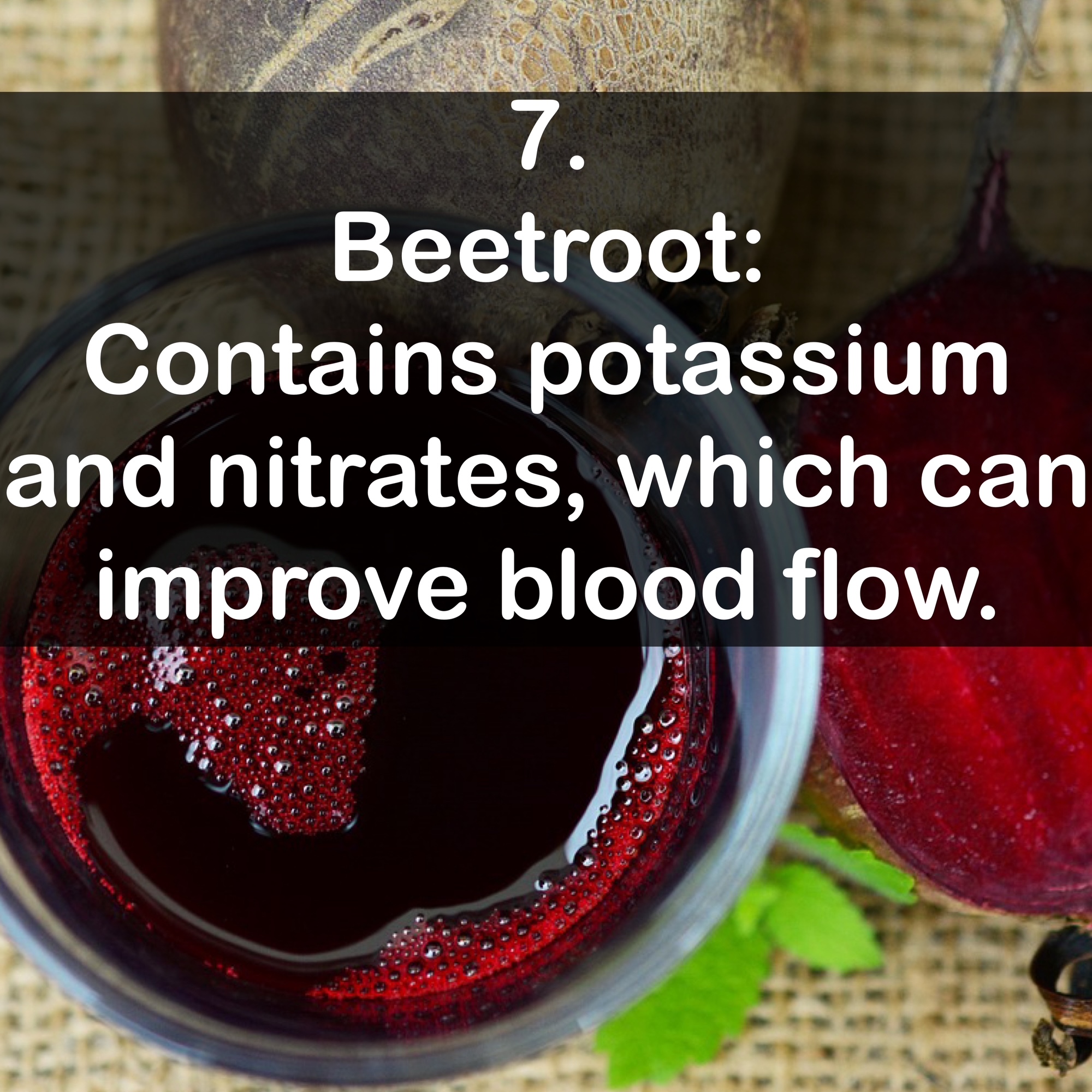 7. Beetroot: Contains potassium and nitrates, which can improve blood flow.