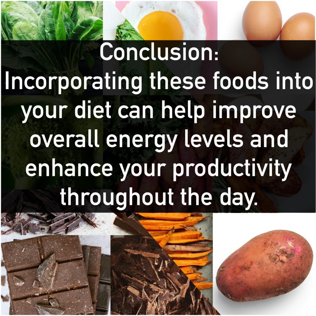 Conclusion: Incorporating these foods into your diet can help improve overall energy levels and enhance your productivity throughout the day.