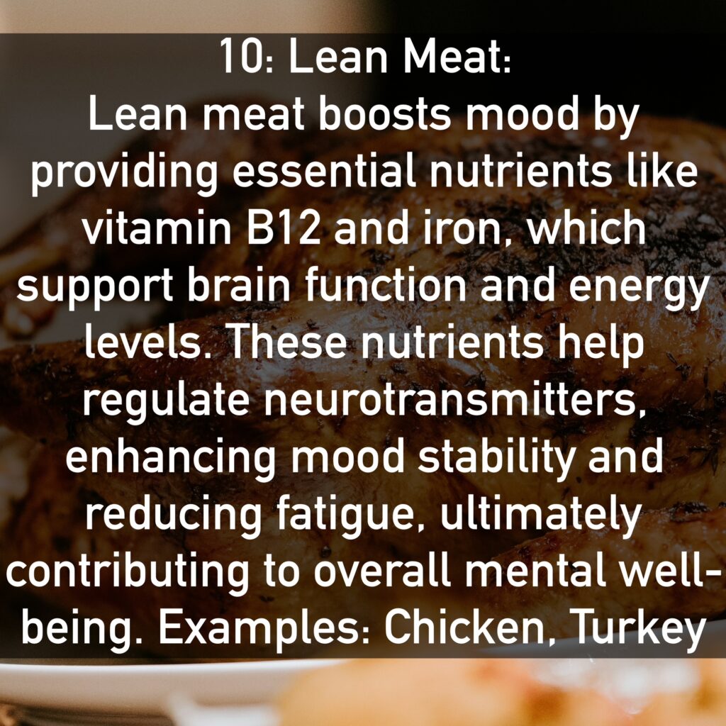 Lean meat boosts mood by providing essential nutrients like vitamin B12 and iron, which support brain function and energy levels. These nutrients help regulate neurotransmitters, enhancing mood stability and reducing fatigue, ultimately contributing to overall mental well-being. Examples: Chicken, Turkey