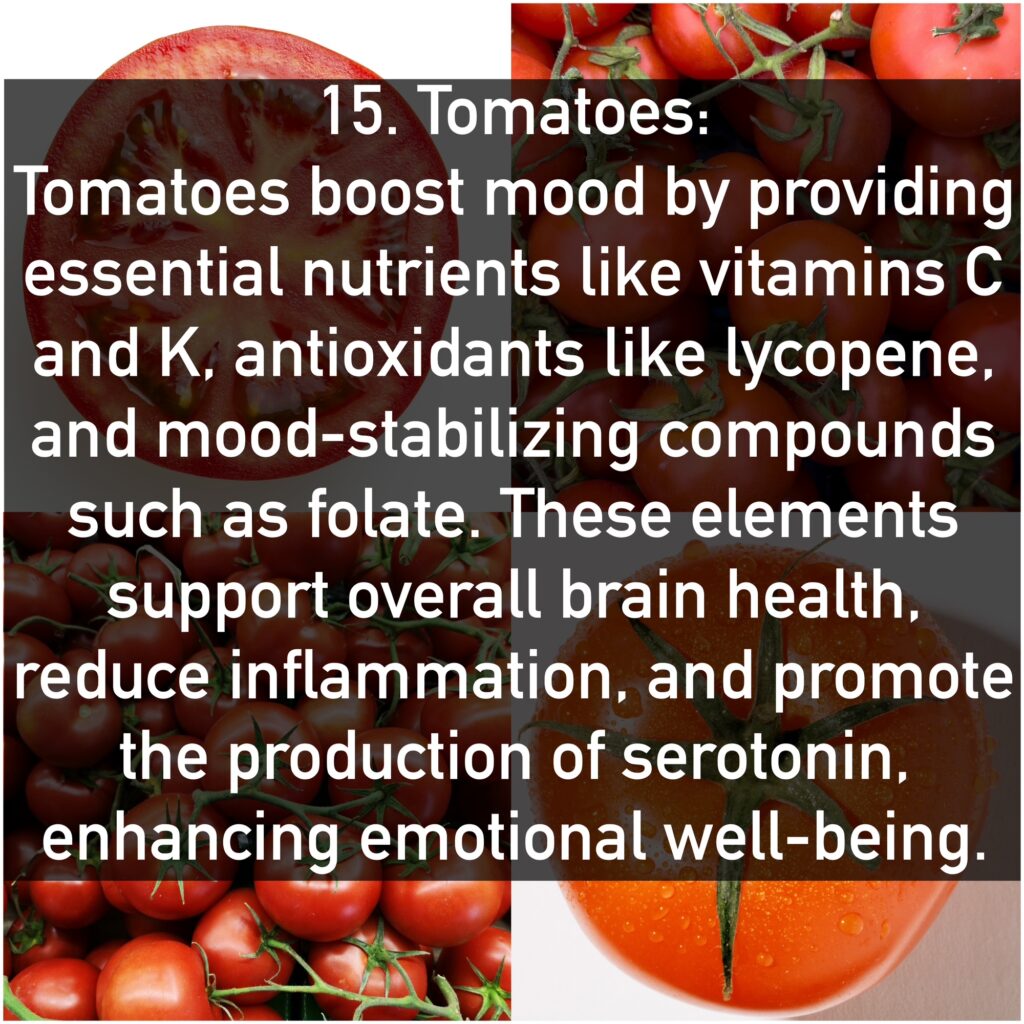 Tomatoes boost mood by providing essential nutrients like vitamins C and K, antioxidants like lycopene, and mood-stabilizing compounds such as folate. These elements support overall brain health, reduce inflammation, and promote the production of serotonin, enhancing emotional well-being.