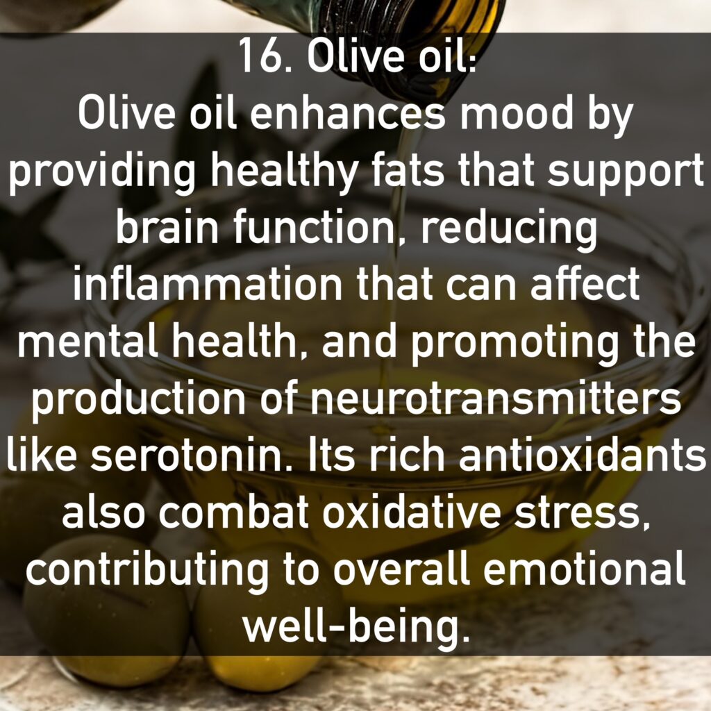 Olive oil enhances mood by providing healthy fats that support brain function, reducing inflammation that can affect mental health, and promoting the production of neurotransmitters like serotonin. Its rich antioxidants also combat oxidative stress, contributing to overall emotional well-being.