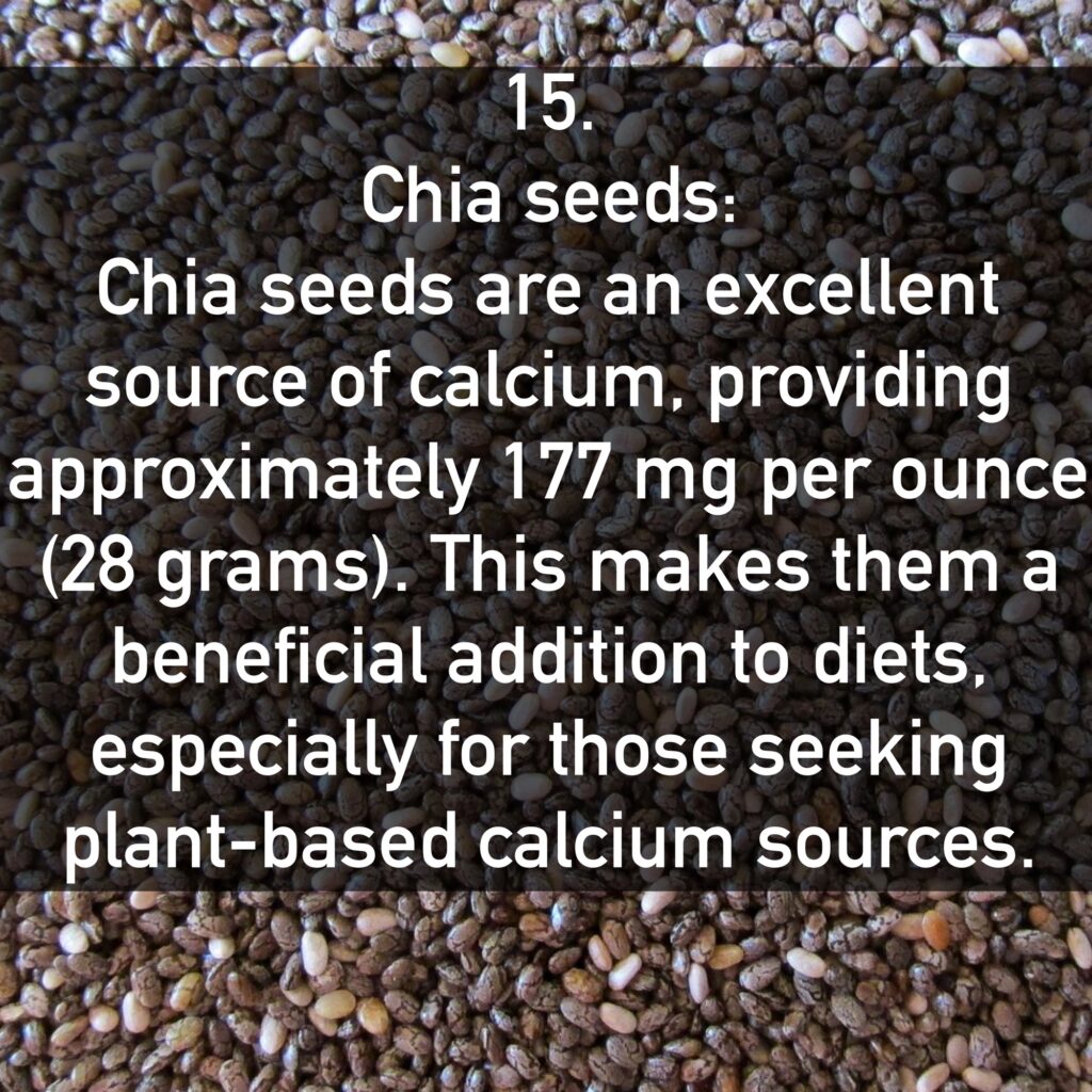 Chia seeds are an excellent source of calcium, providing approximately 177 mg per ounce (28 grams). This makes them a beneficial addition to diets, especially for those seeking plant-based calcium sources.