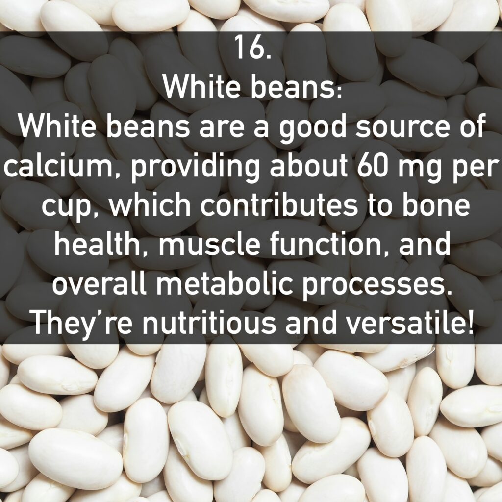 White beans are a good source of calcium, providing about 60 mg per cup, which contributes to bone health, muscle function, and overall metabolic processes. They’re nutritious and versatile!