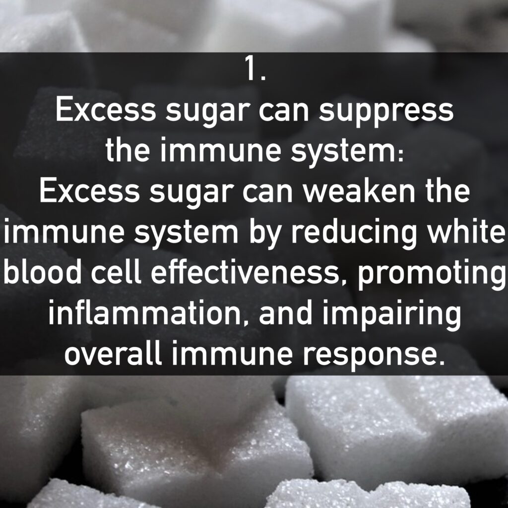 Excess sugar can suppress the immune system: Excess sugar can weaken the immune system by reducing white blood cell effectiveness, promoting inflammation, and impairing overall immune response.