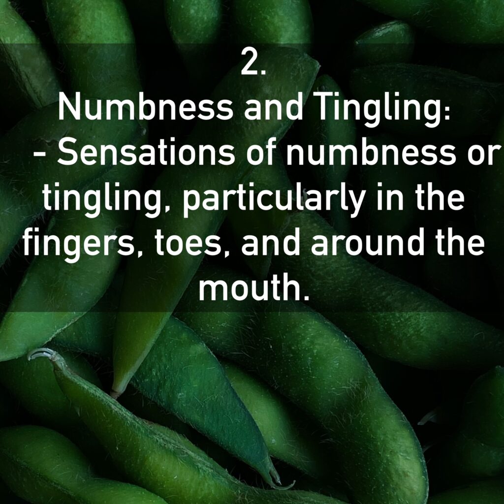 2. Numbness and Tingling: - Sensations of numbness or tingling, particularly in the fingers, toes, and around the mouth.