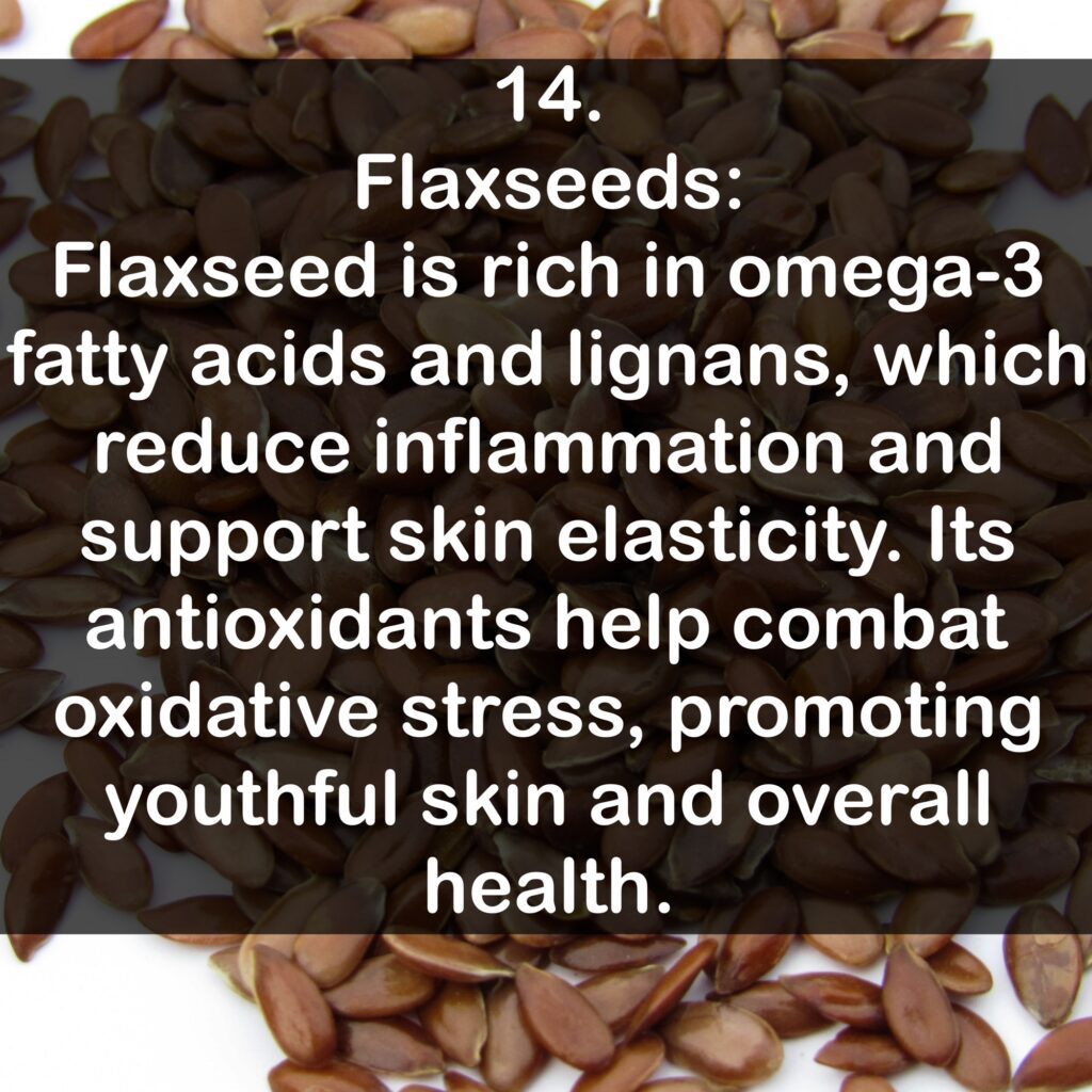 14. Flaxseeds Flaxseed is rich in omega-3 fatty acids and lignans, which reduce inflammation and support skin elasticity. Its antioxidants help combat oxidative stress, promoting youthful skin and overall health.