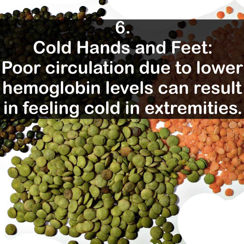 6. Cold Hands and Feet: Poor circulation due to lower hemoglobin levels can result in feeling cold in extremities.