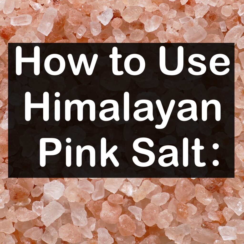 How to Use Himalayan Pink Salt: