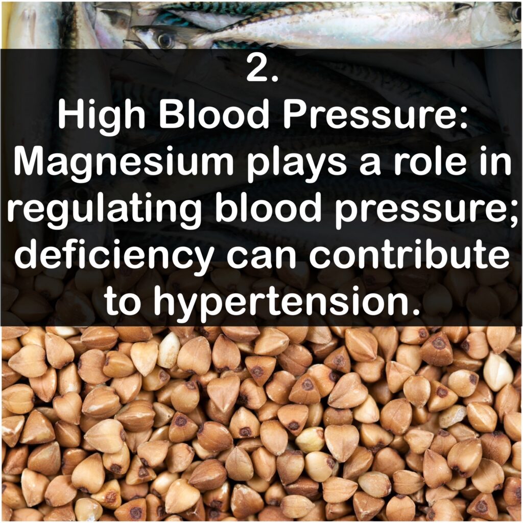 High Blood Pressure: Magnesium plays a role in regulating blood pressure; deficiency can contribute to hypertension.