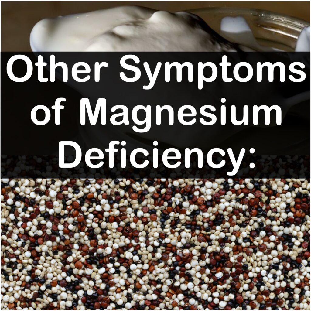 Other Symptoms of Magnesium Deficiency: