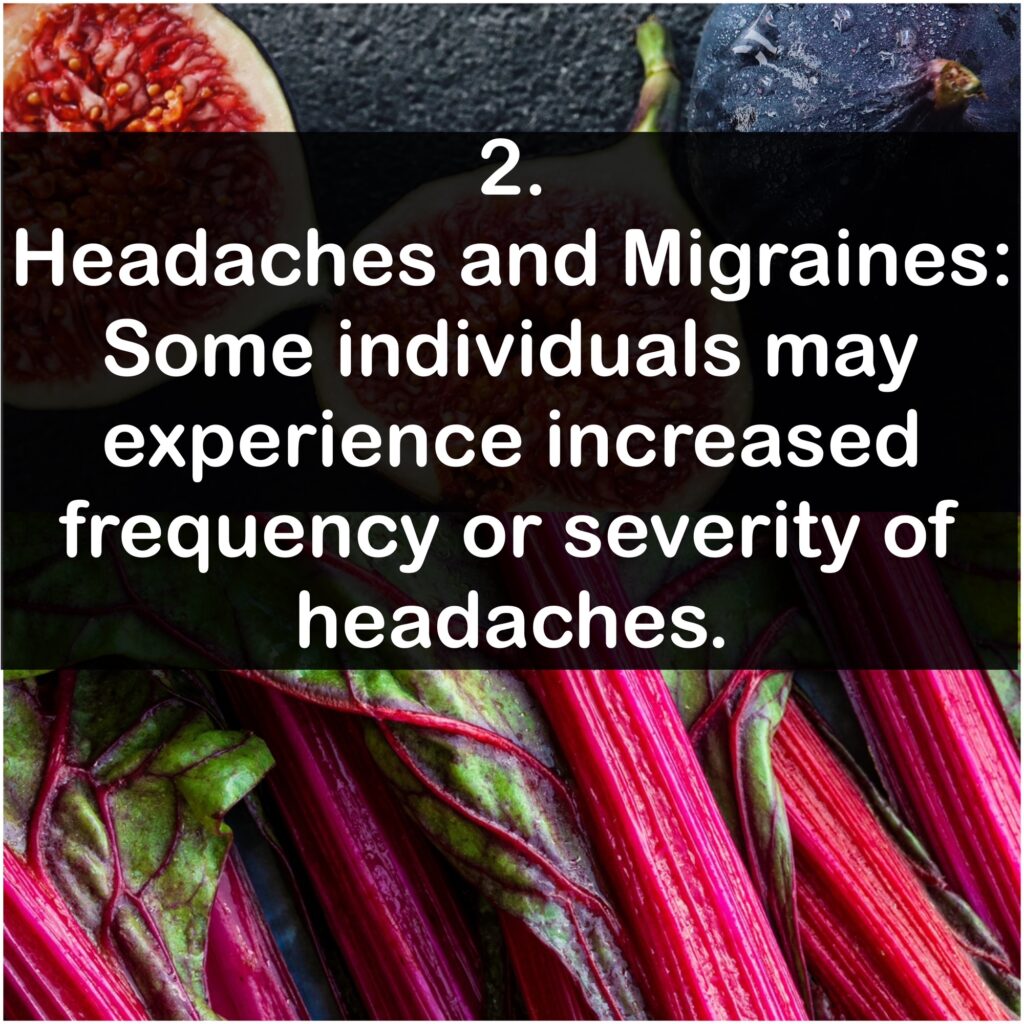 Headaches and Migraines: Some individuals may experience increased frequency or severity of headaches.