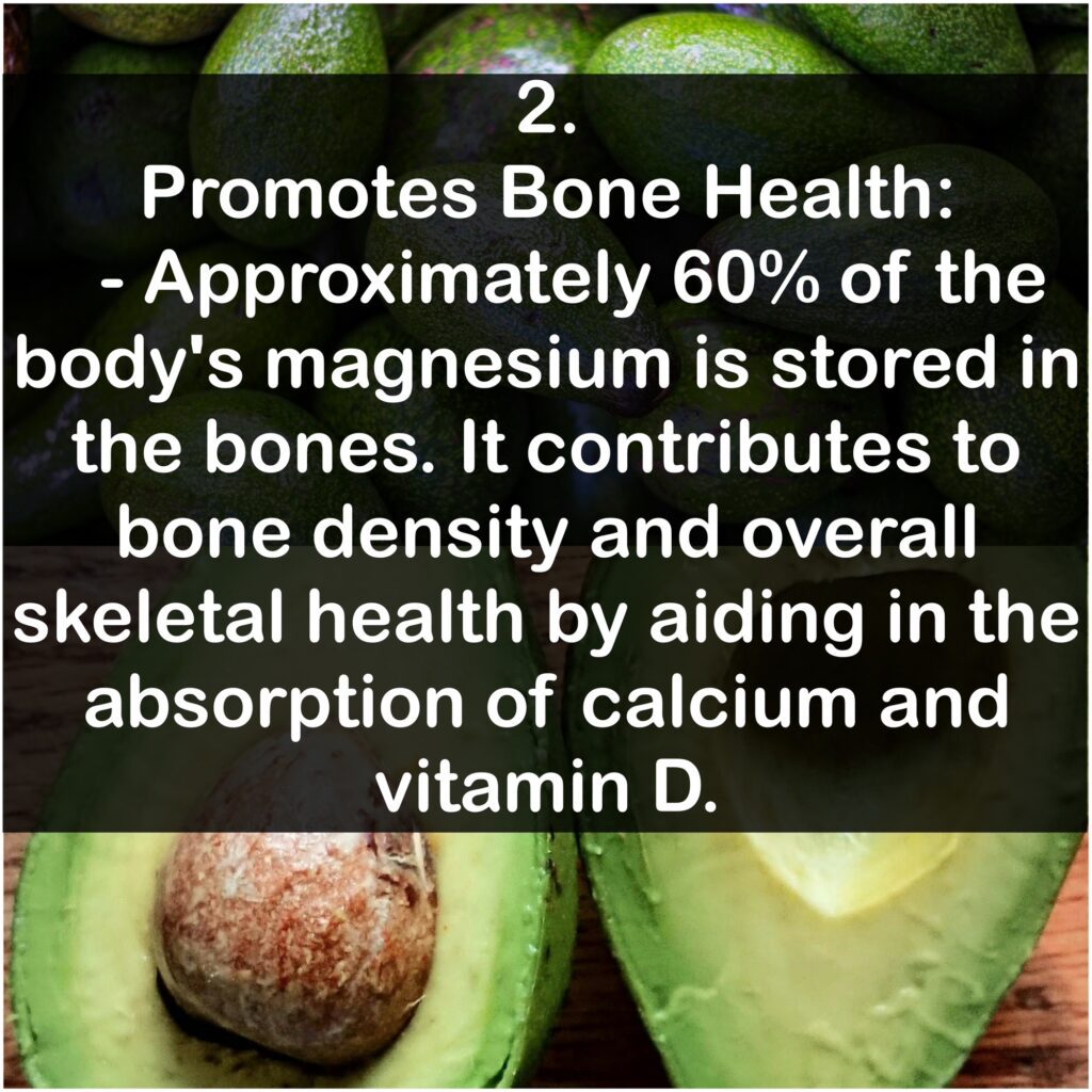 2. Promotes Bone Health: Approximately 60% of the body's magnesium is stored in the bones. It contributes to bone density and overall skeletal health by aiding in the absorption of calcium and vitamin D.