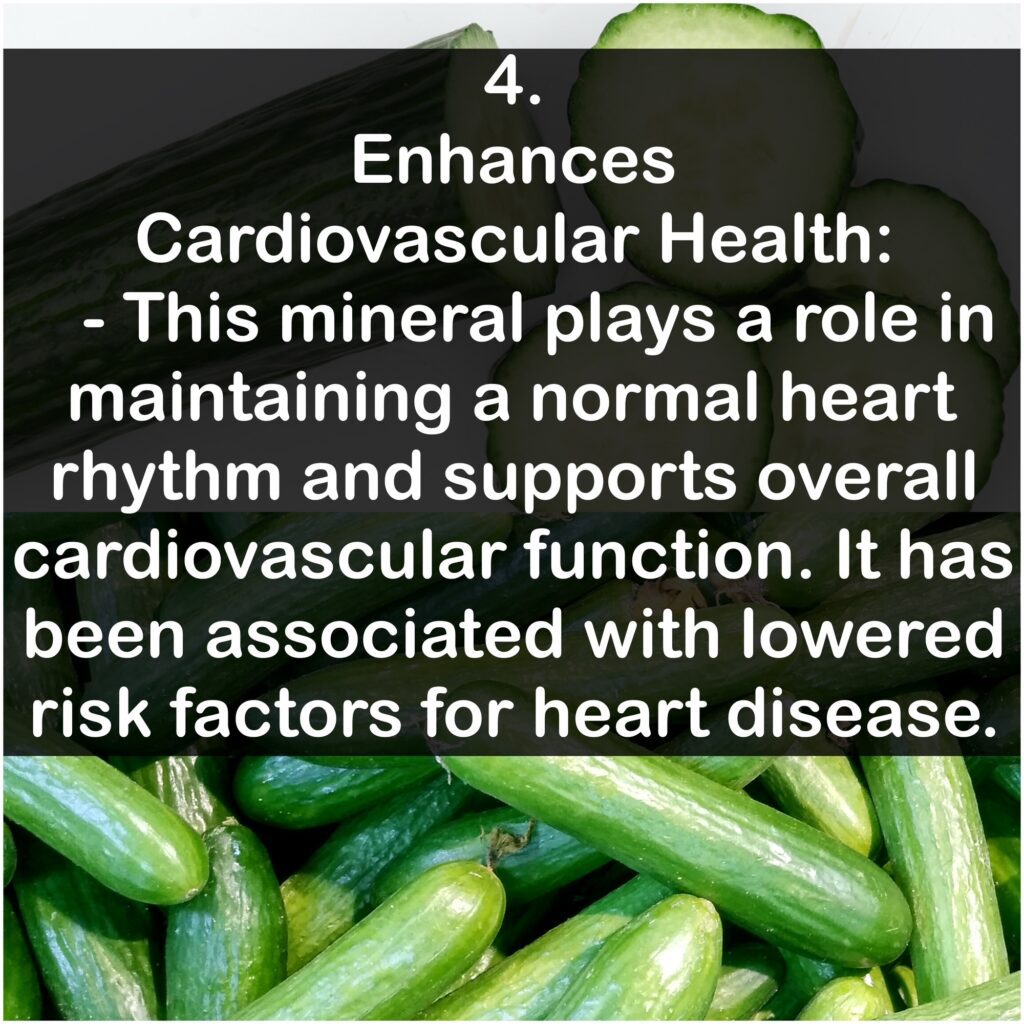 4. Enhances Cardiovascular Health: This mineral plays a role in maintaining a normal heart rhythm and supports overall cardiovascular function. It has been associated with lowered risk factors for heart disease.