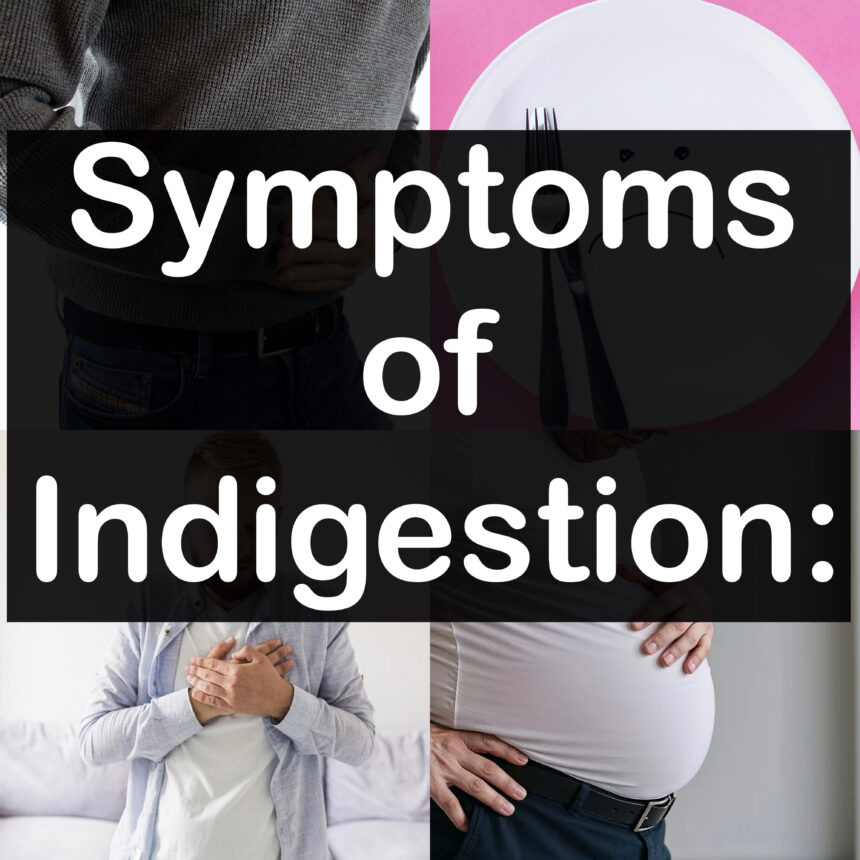 Symptoms of Indigestion: