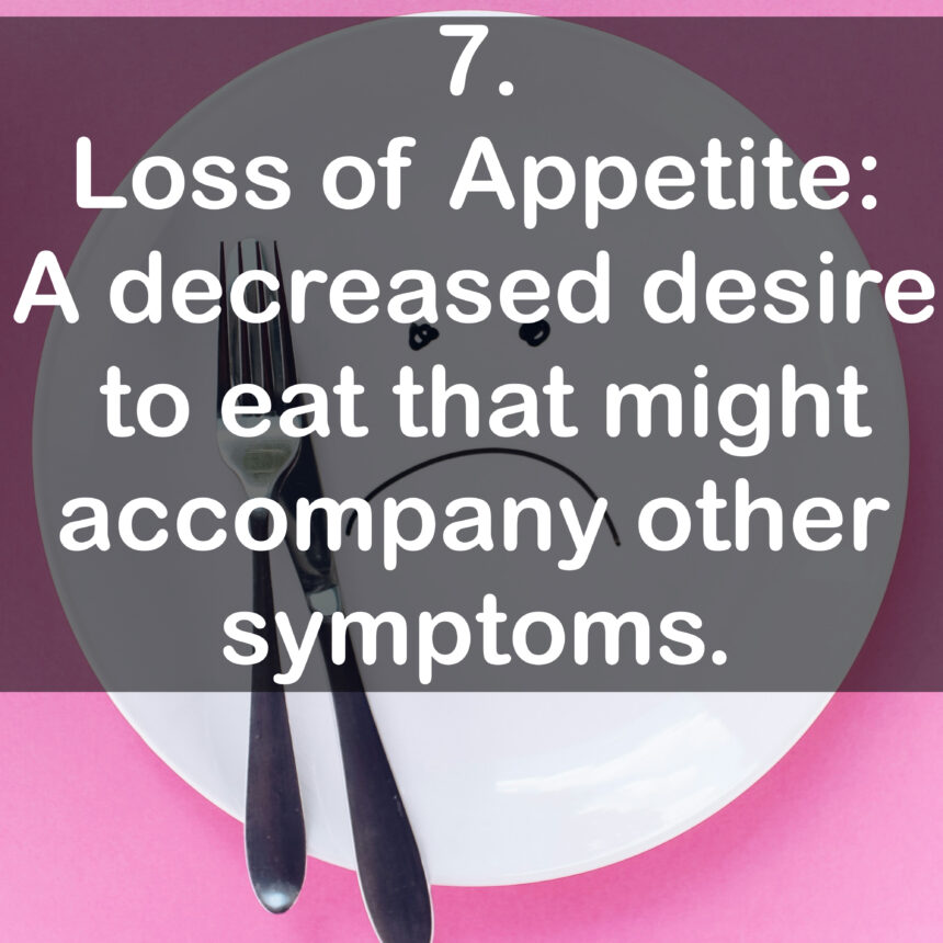 7. Loss of Appetite: A decreased desire to eat that might accompany other symptoms.
