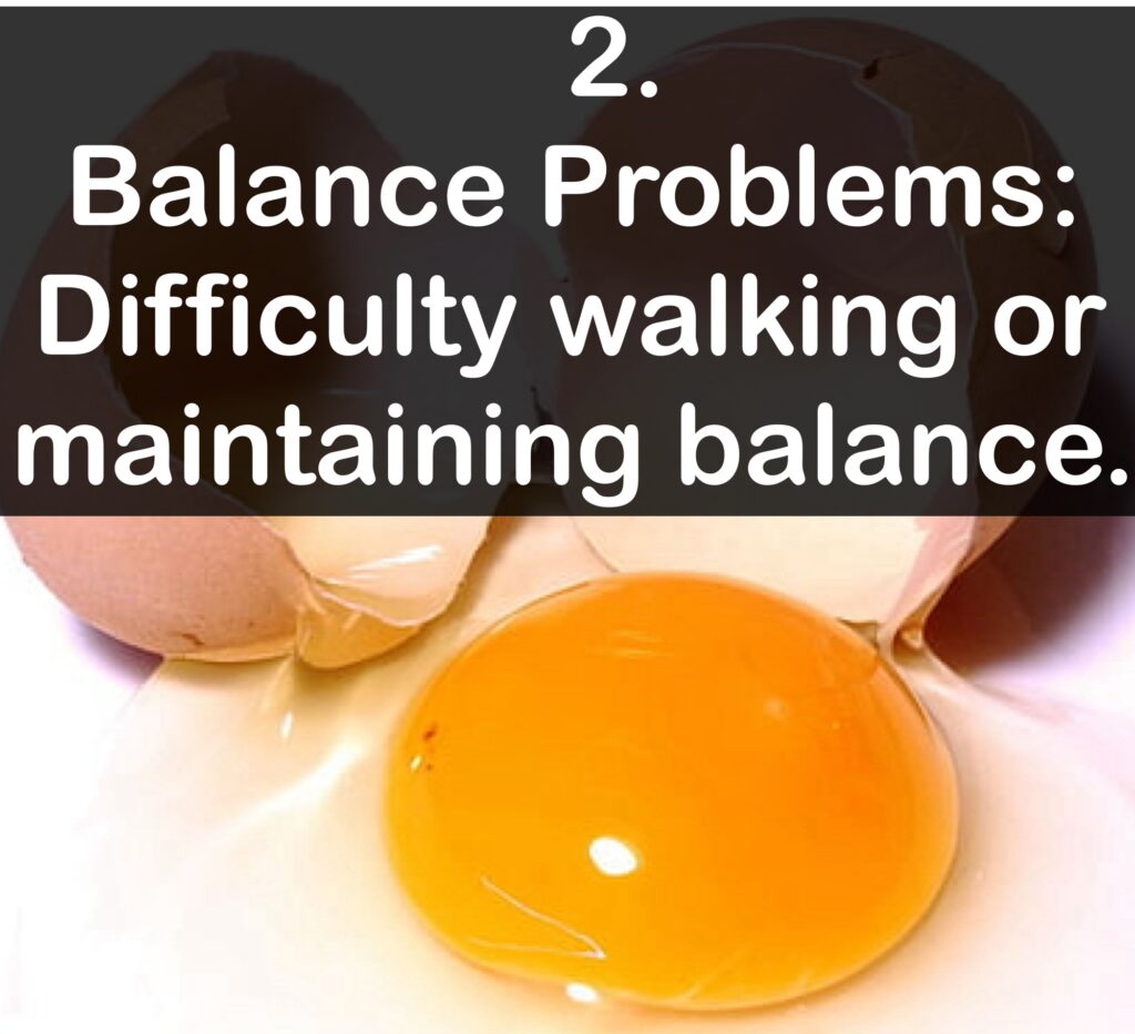 2. Balance Problems: Difficulty walking or maintaining balance.