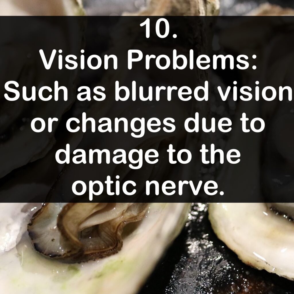 10. Vision Problems: Such as blurred vision or changes due to damage to the optic nerve.