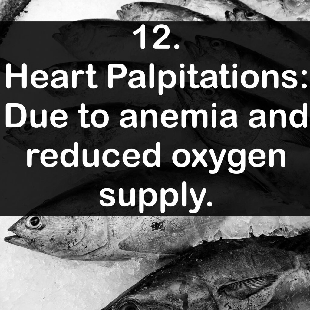 12. Heart Palpitations: Due to anemia and reduced oxygen supply.
