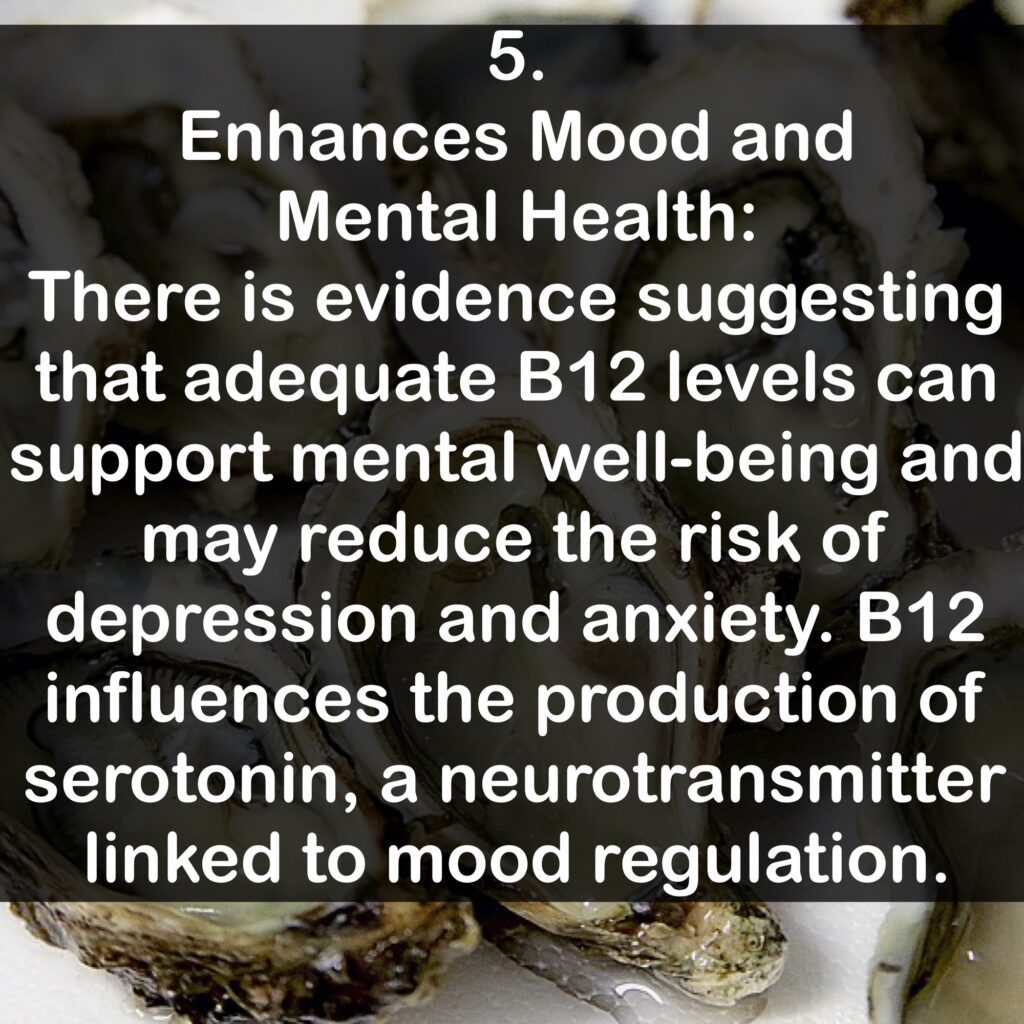 5. Enhances Mood and Mental Health: There is evidence suggesting that adequate B12 levels can support mental well-being and may reduce the risk of depression and anxiety. B12 influences the production of serotonin, a neurotransmitter linked to mood regulation.