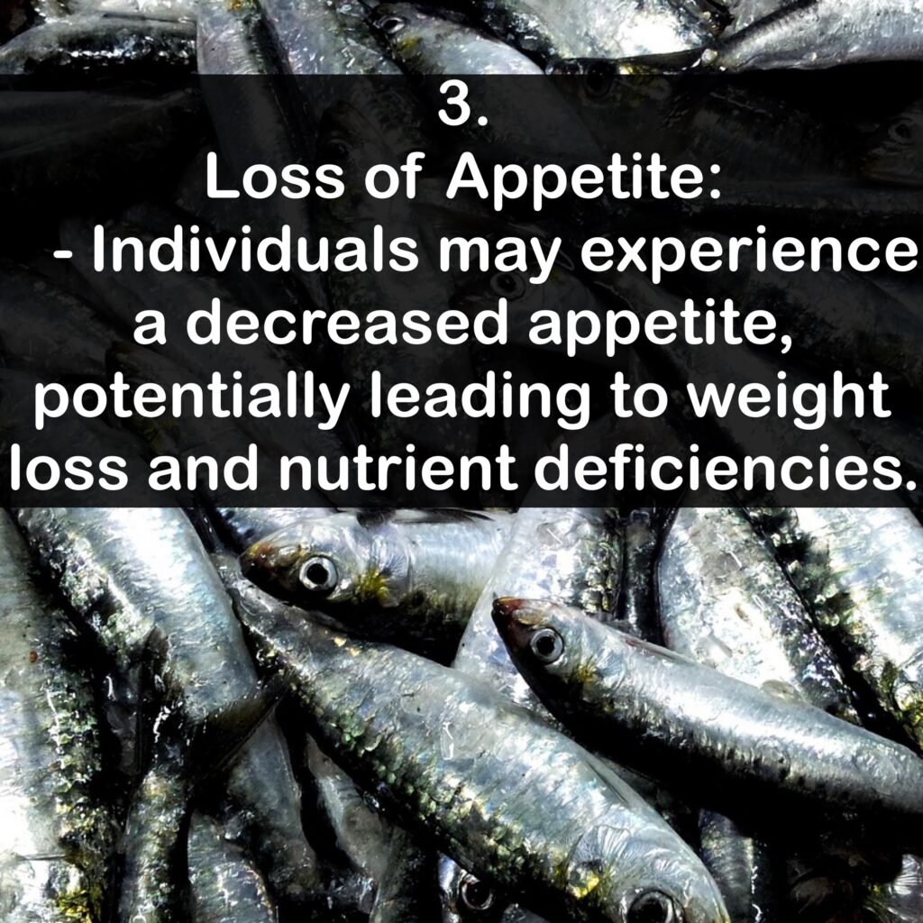 3. Loss of Appetite: - Individuals may experience a decreased appetite, potentially leading to weight loss and nutrient deficiencies.