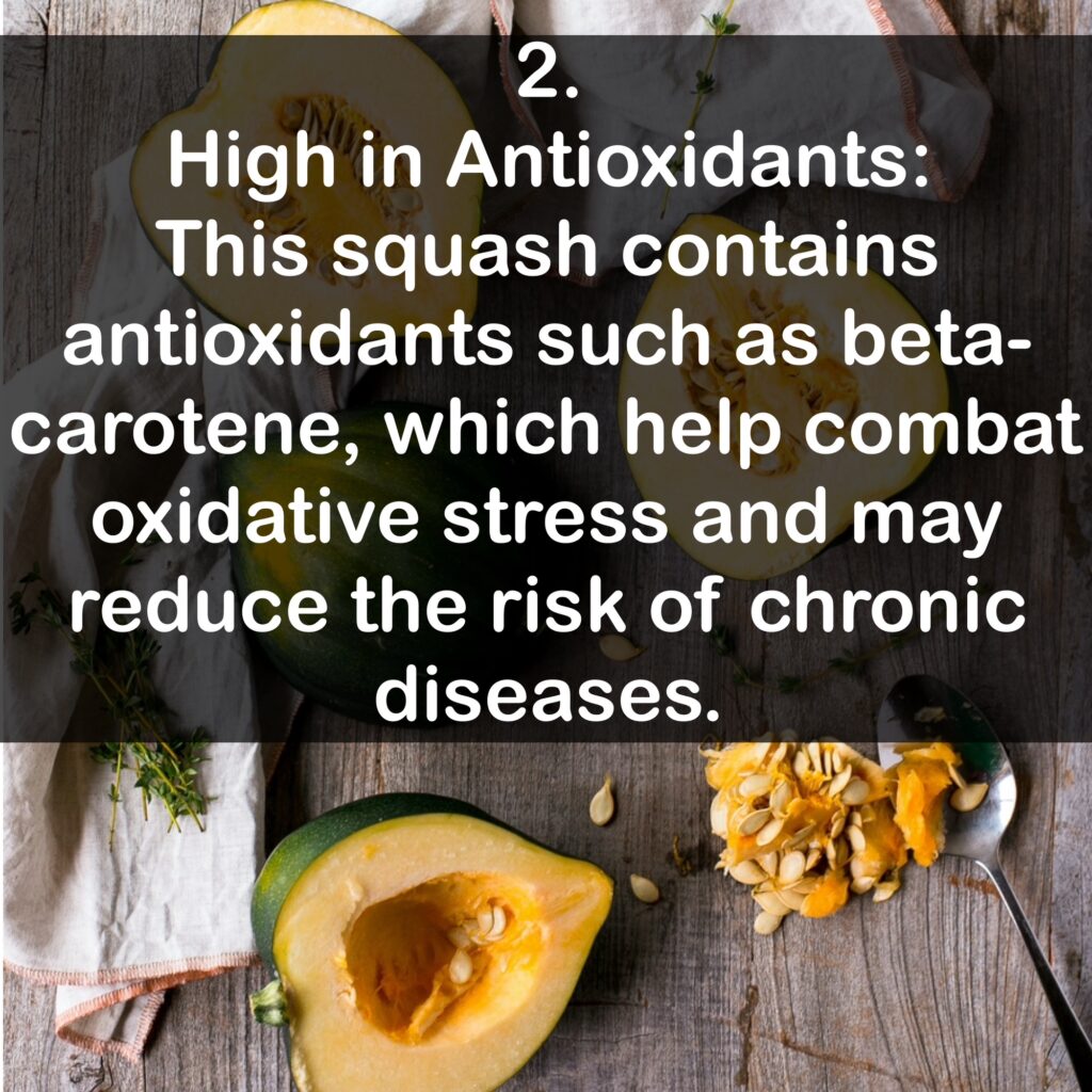 2. High in Antioxidants: This squash contains antioxidants such as beta-carotene, which help combat oxidative stress and may reduce the risk of chronic diseases.