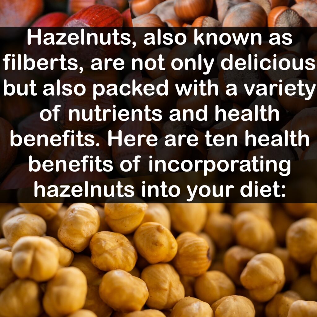 Hazelnuts, also known as filberts, are not only delicious but also packed with a variety of nutrients and health benefits. Here are ten health benefits of incorporating hazelnuts into your diet: