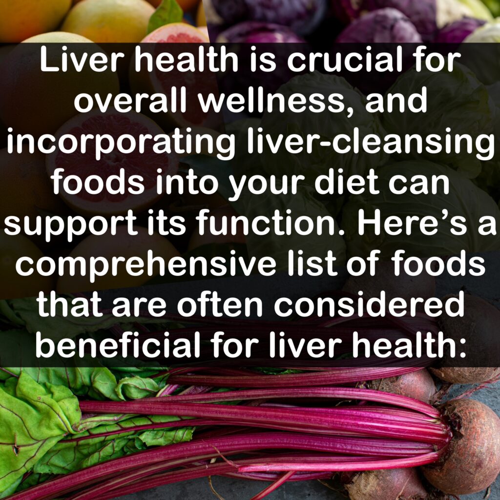 Liver health is crucial for overall wellness, and incorporating liver-cleansing foods into your diet can support its function. Here's a comprehensive list of foods that are often considered beneficial for liver health: