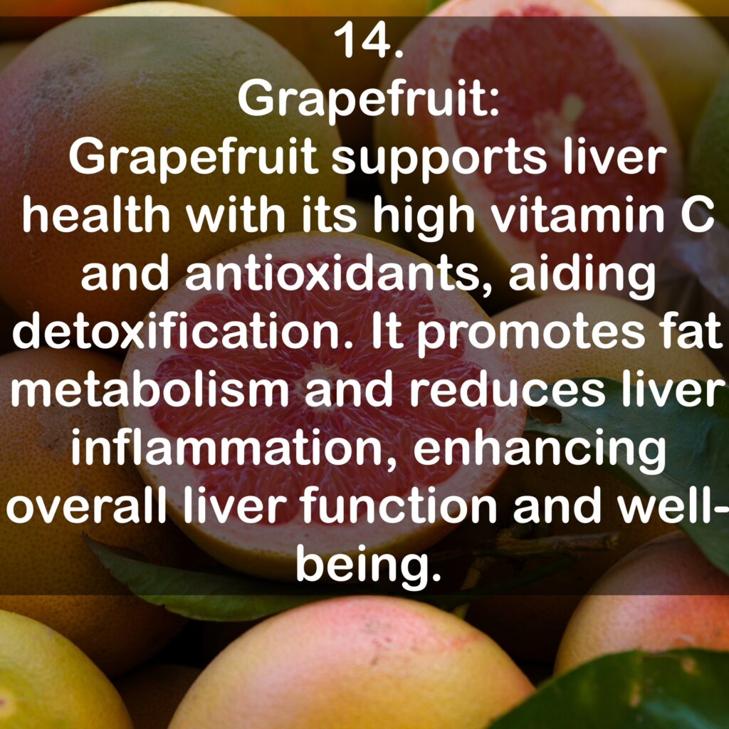 14. Grapefruit: Grapefruit supports liver health with its high vitamin C and antioxidants, aiding detoxification. It promotes fat metabolism and reduces liver inflammation, enhancing overall liver function and well-being.