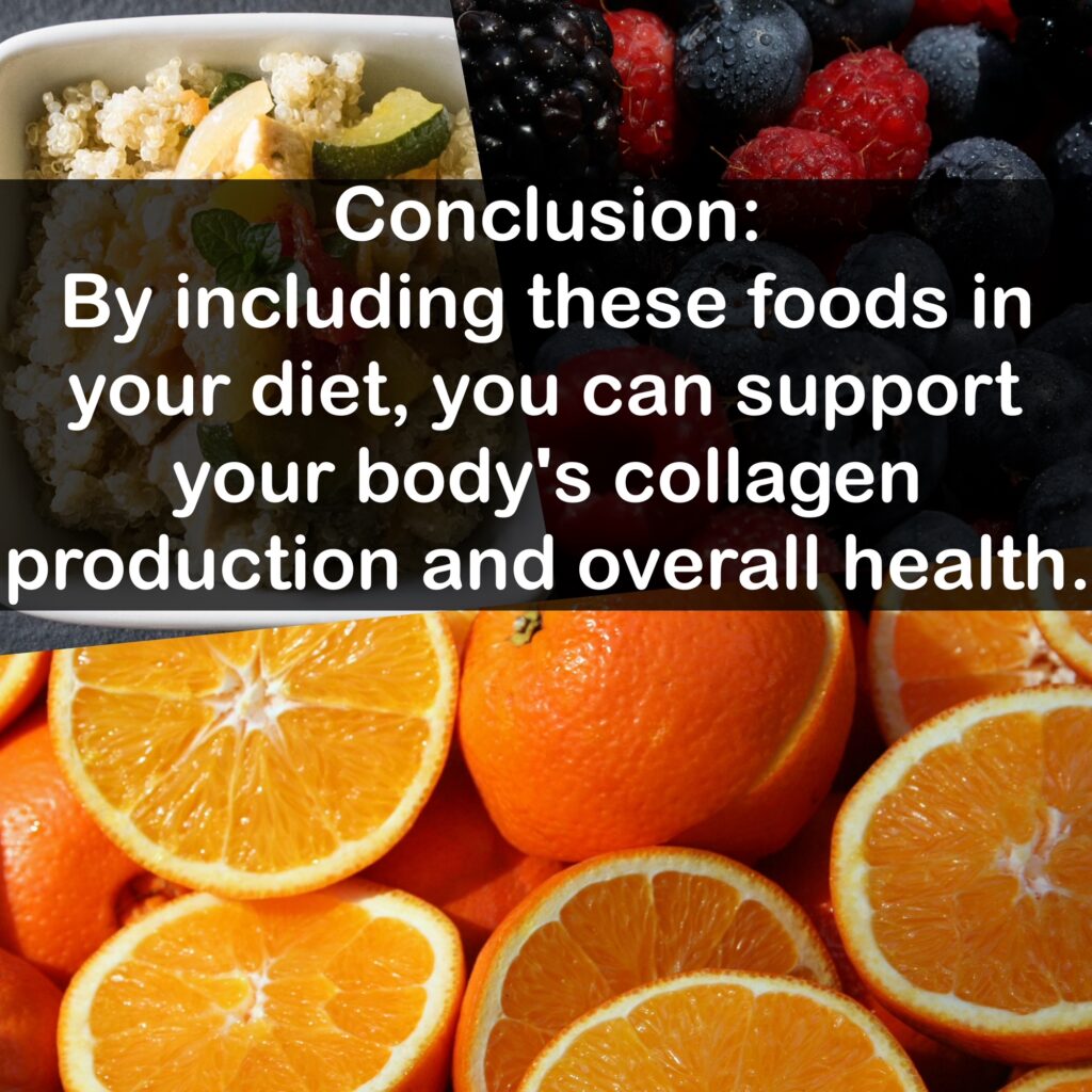 Conclusion: By including these foods in your diet, you can support your body's collagen production and overall health.