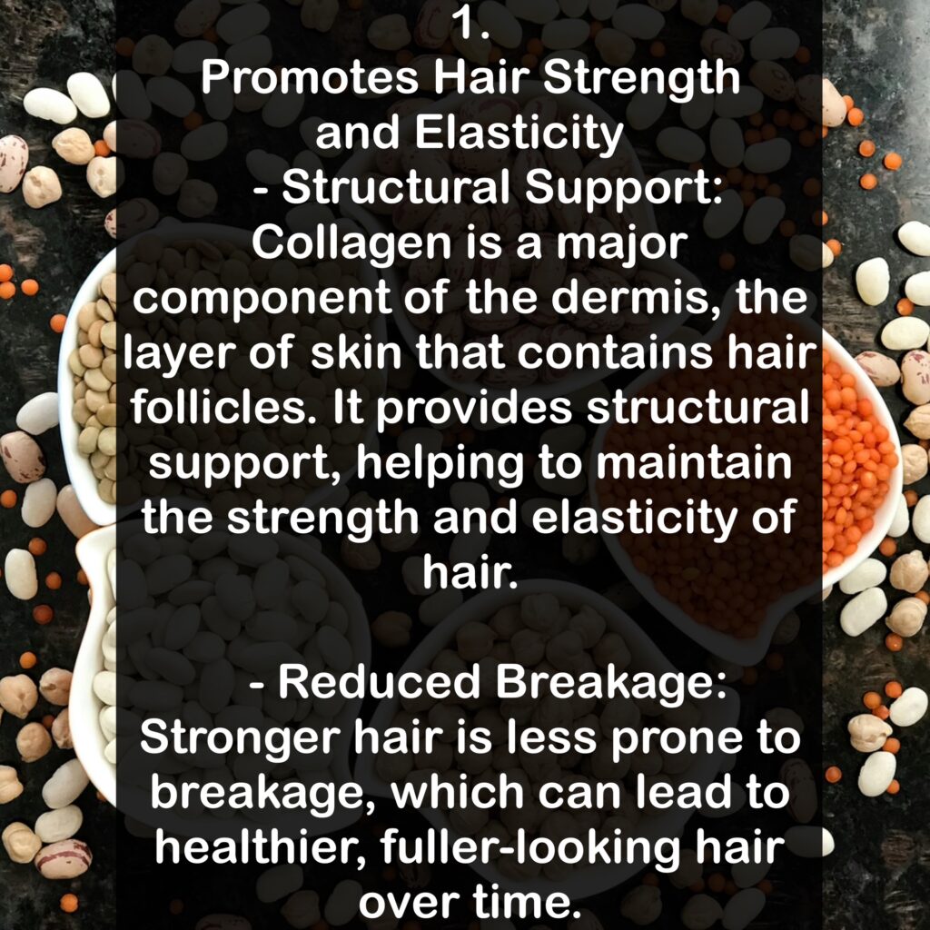 1. Promotes Hair Strength and Elasticity - Structural Support: Collagen is a major component of the dermis, the layer of skin that contains hair follicles. It provides structural support, helping to maintain the strength and elasticity of hair. - Reduced Breakage: Stronger hair is less prone to breakage, which can lead to healthier, fuller-looking hair over time.
