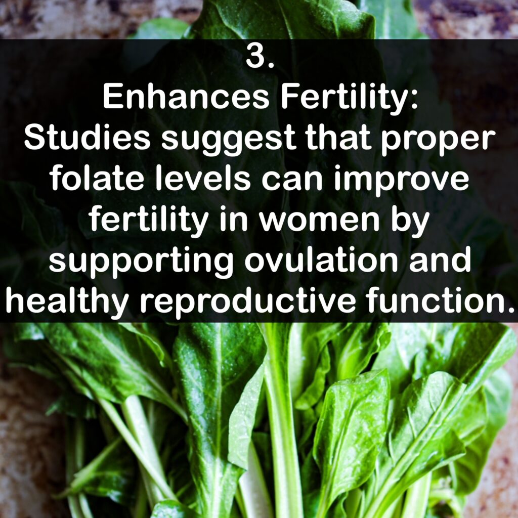 3. Enhances Fertility: Studies suggest that proper folate levels can improve fertility in women by supporting ovulation and healthy reproductive function.