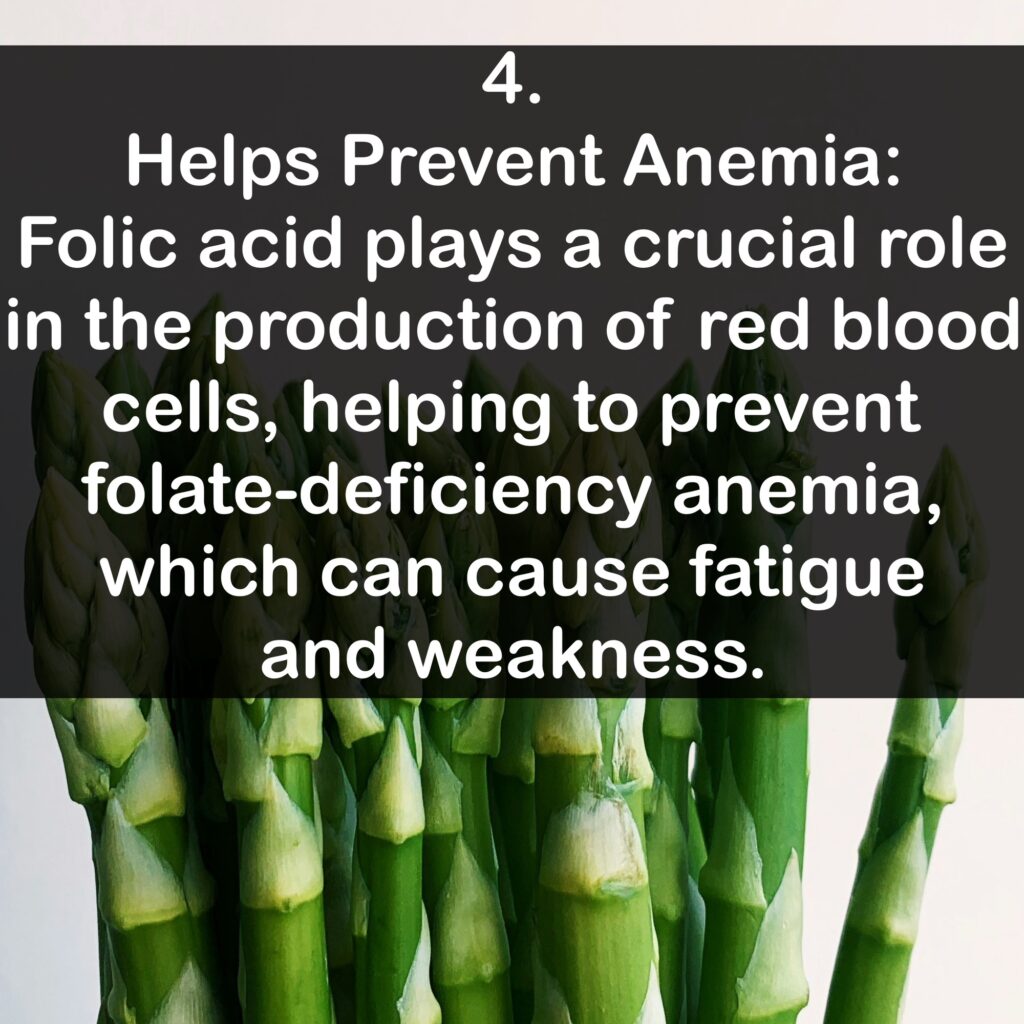 4. Helps Prevent Anemia: Folic acid plays a crucial role in the production of red blood cells, helping to prevent folate-deficiency anemia, which can cause fatigue and weakness.