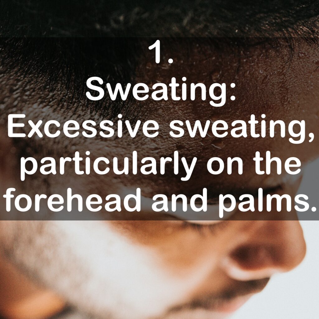 1. Sweating: Excessive sweating, particularly on the forehead and palms.