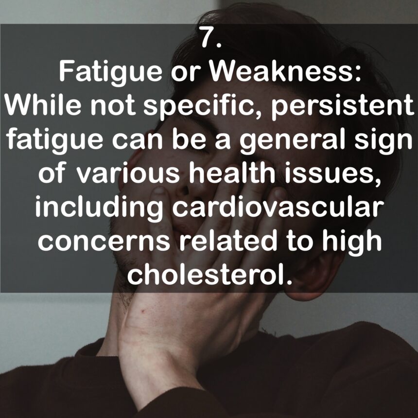 7. Fatigue or Weakness: While not specific, persistent fatigue can be a general sign of various health issues, including cardiovascular concerns related to high cholesterol.