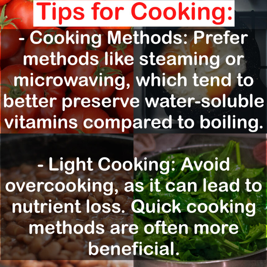 Tips for Cooking: - Cooking Methods: Prefer methods like steaming or microwaving, which tend to better preserve water-soluble vitamins compared to boiling. - Light Cooking: Avoid overcooking, as it can lead to nutrient loss. Quick cooking methods are often more beneficial.