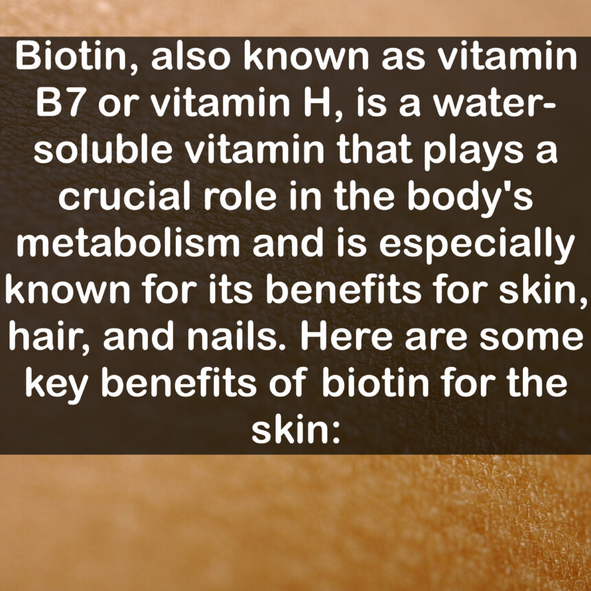 Biotin, also known as vitamin B7 or vitamin H, is a water-soluble vitamin that plays a crucial role in the body's metabolism and is especially known for its benefits for skin, hair, and nails. Here are some key benefits of biotin for the skin: