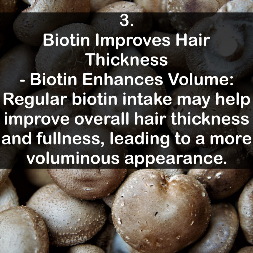3. Biotin Improves Hair Thickness - Biotin Enhances Volume: Regular biotin intake may help improve overall hair thickness and fullness, leading to a more voluminous appearance.