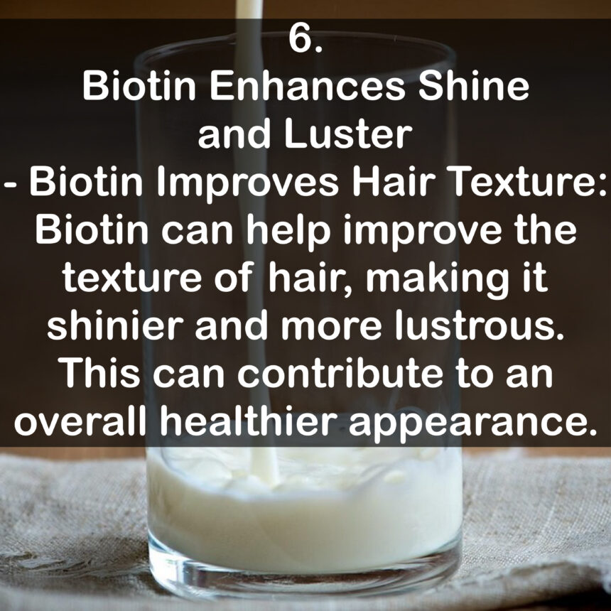 6. Biotin Enhances Shine and Luster - Biotin Improves Hair Texture: Biotin can help improve the texture ot hair, making it shinier and more lustrous. This can contribute to an overall healthier appearance.