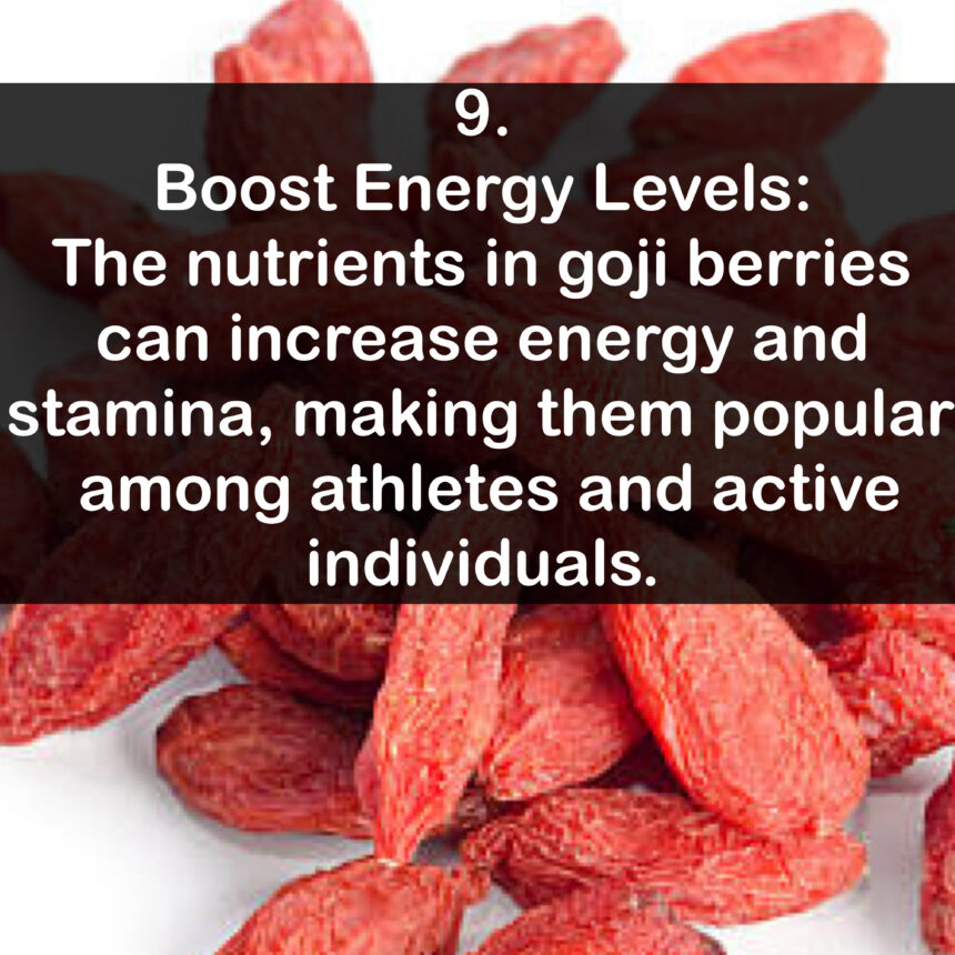 9. Boost Energy Levels: The nutrients in goji berries can increase energy and stamina, making them popular among athletes and active individuals.