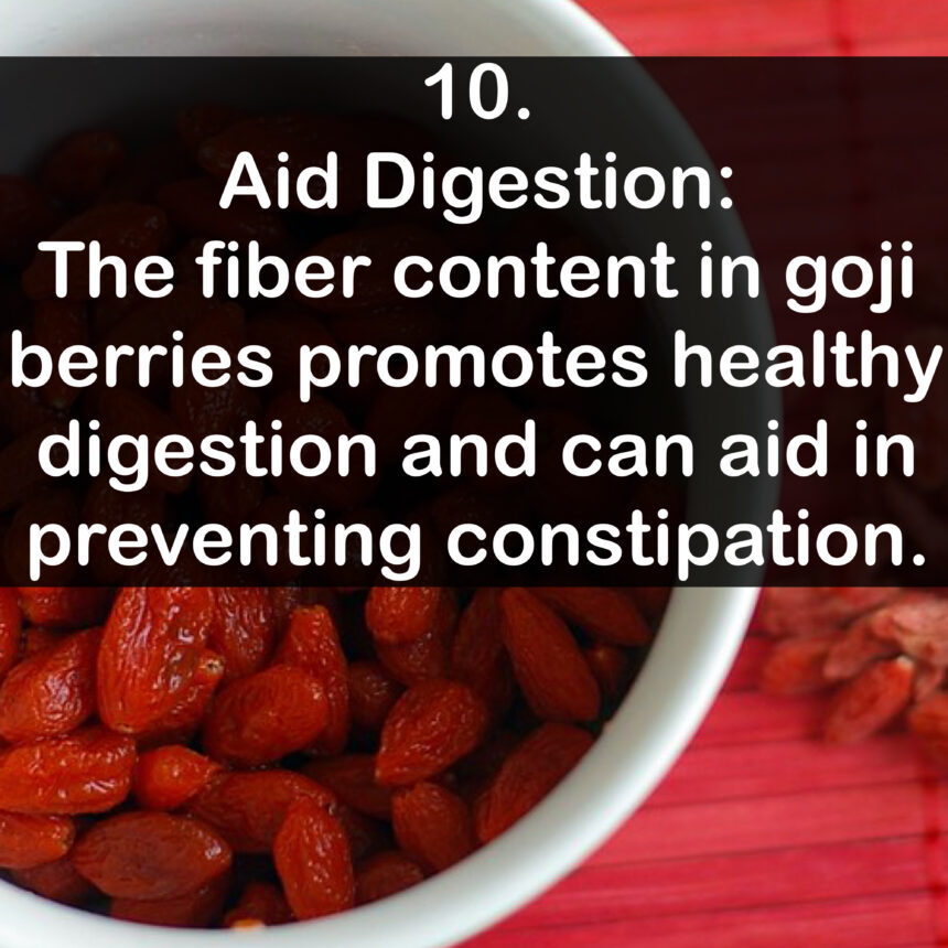 10. Aid Digestion: The fiber content in goji berries promotes healthy digestion and can aid in preventing constipation.