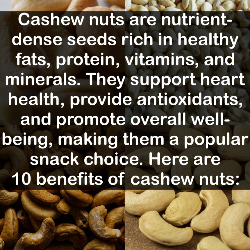 Cashew nuts are nutrient-dense seeds rich in healthy fats, protein, vitamins, and minerals. They support heart health, provide antioxidants, and promote overall well-being, making them a popular snack choice. Here are 10 benefits of cashew nuts: