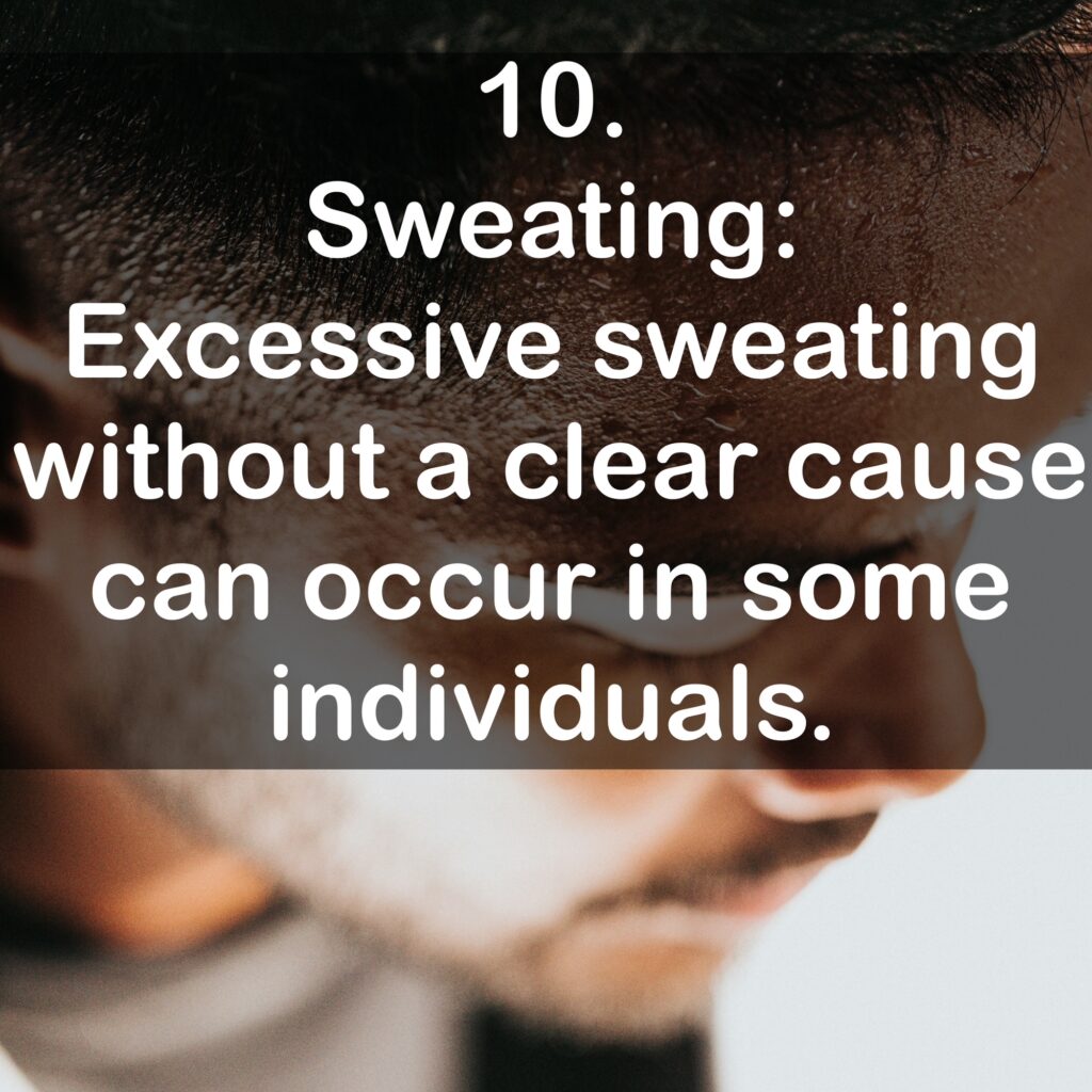 10. Sweating: Excessive sweating without a clear cause can occur in some individuals.