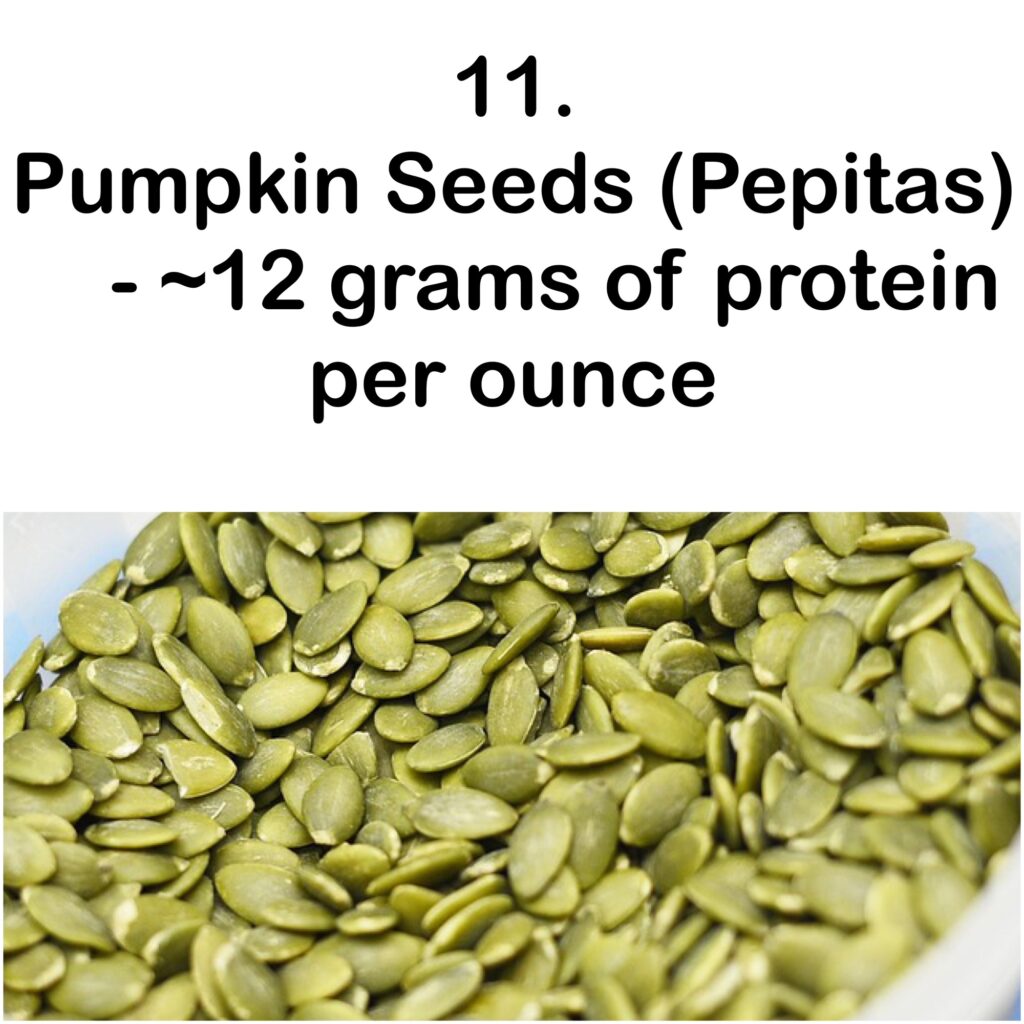 11. Pumpkin Seeds (Pepitas) - ~12 grams of protein per ounce