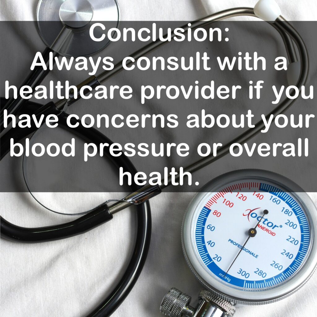 Conclusion: Always consult with a healthcare provider if you have concerns about your blood pressure or overall health.