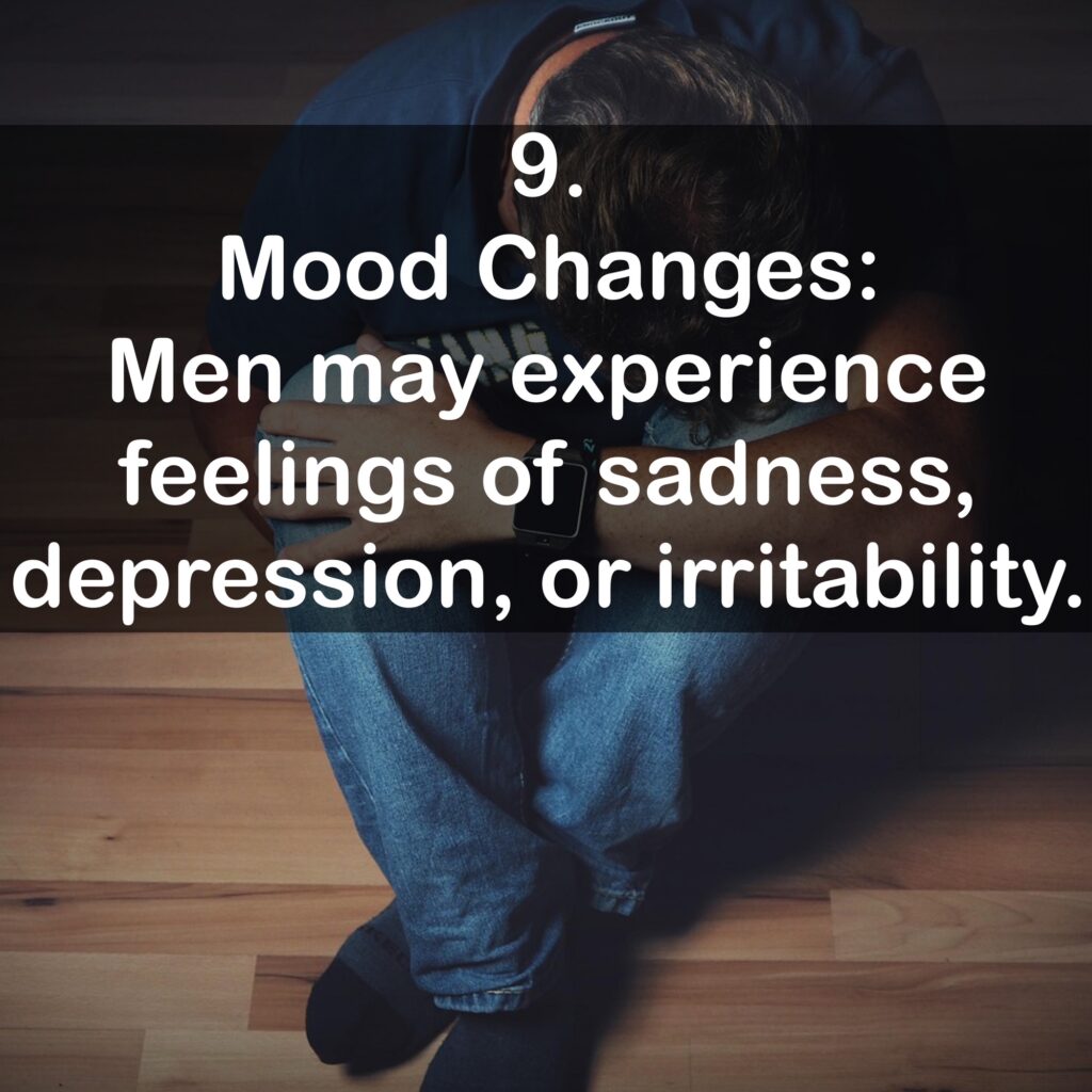 9. Mood Changes: Men may experience feelings of sadness, depression, or irritability.